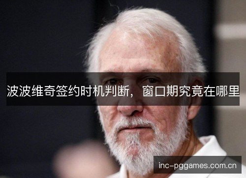 波波维奇签约时机判断,窗口期究竟在哪里 波波维奇签约时机判断,窗口期究竟在哪里
